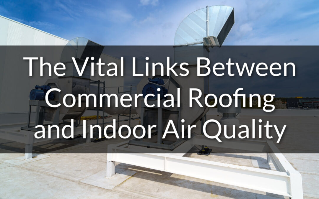 The Vital Links Between Commercial Roofing and Indoor Air Quality